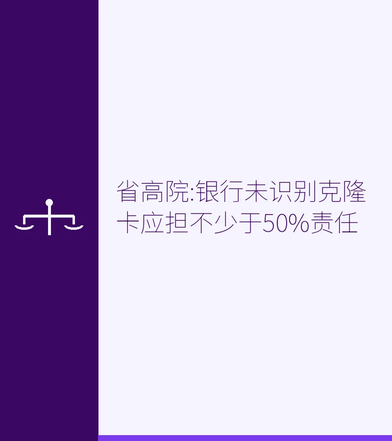 省高院:银行未识别克隆卡应担不少于50%责任