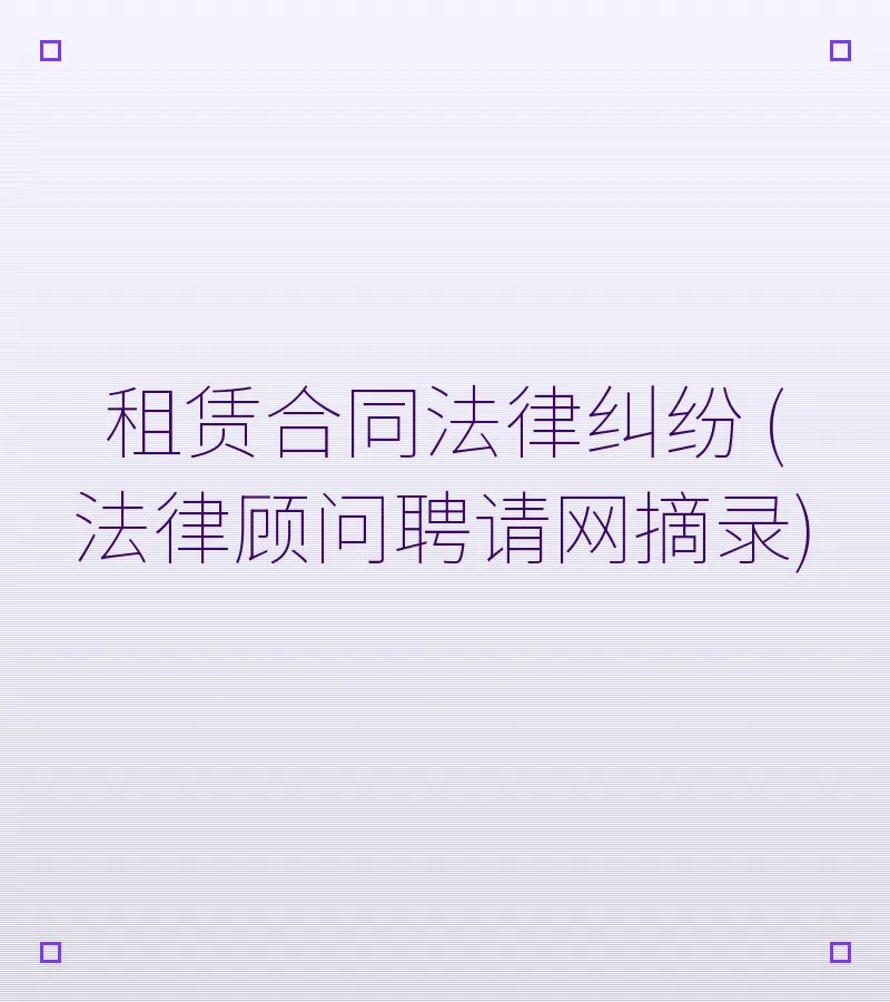 租赁合同法律纠纷 (法律顾问聘请网摘录)