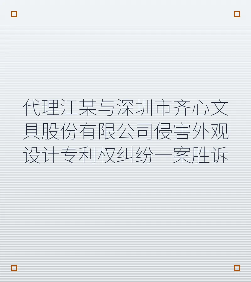 代理江某与深圳市齐心文具股份有限公司侵害外观设计专利权纠纷一案胜诉