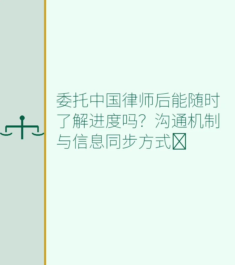 委托中国律师后能随时了解进度吗？沟通机制与信息同步方式​