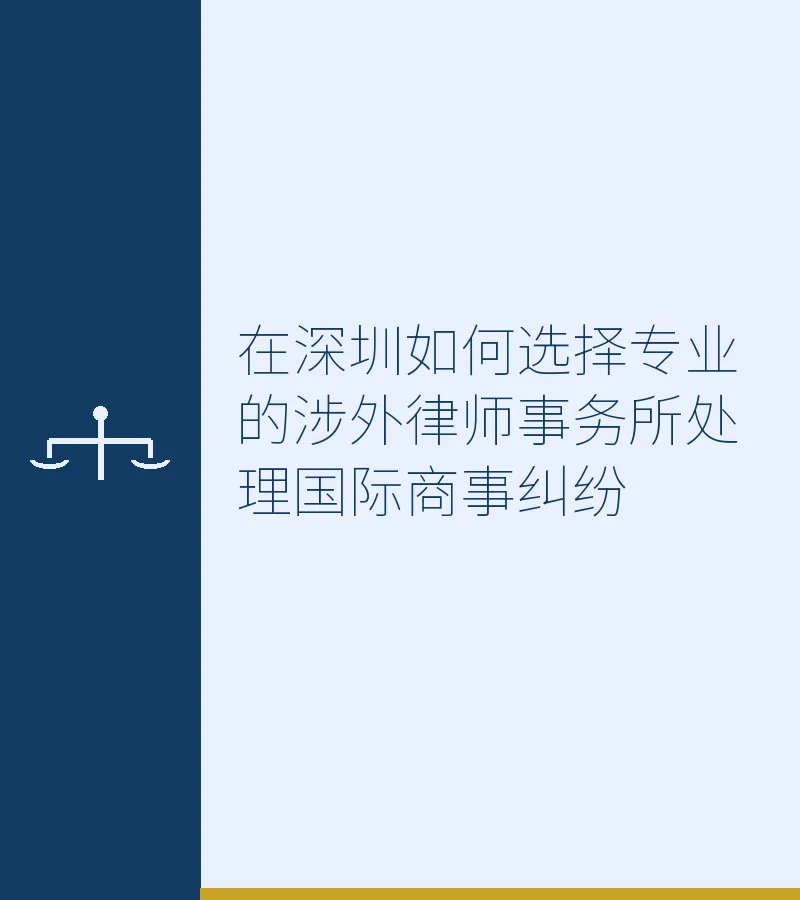 在深圳如何选择专业的涉外律师事务所处理国际商事纠纷