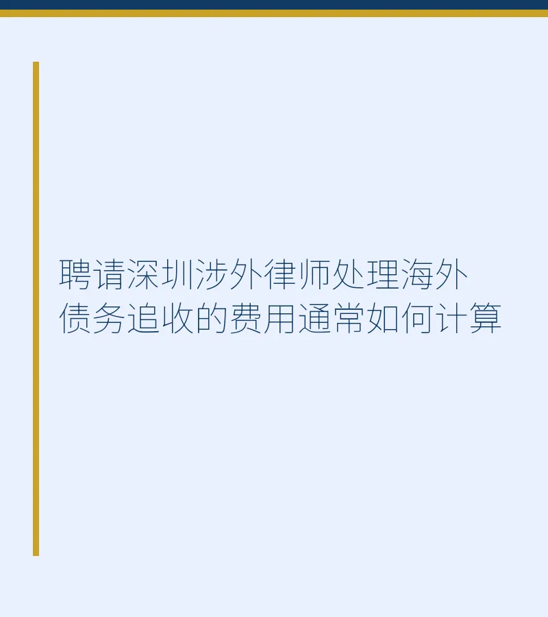 聘请深圳涉外律师处理海外债务追收的费用通常如何计算
