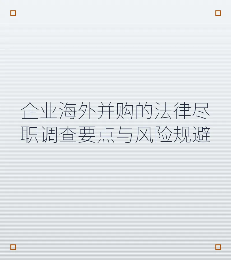 企业海外并购的法律尽职调查要点与风险规避