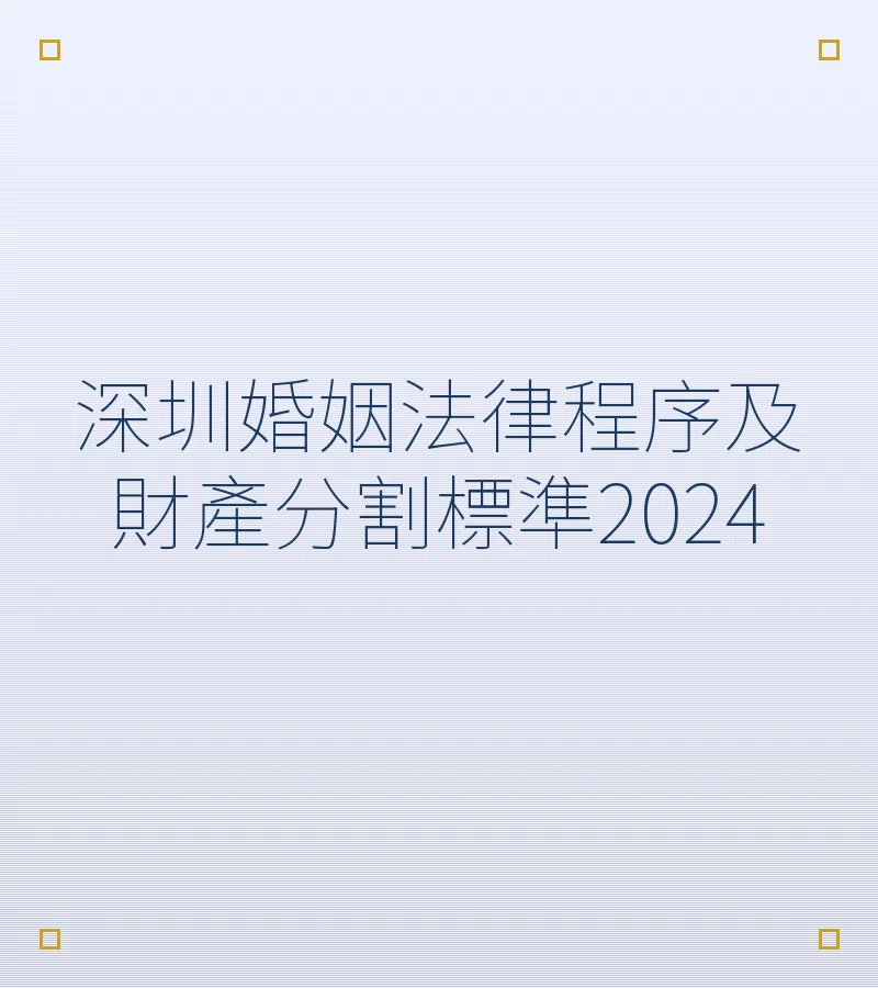 深圳婚姻法律程序及财产分割标准2024