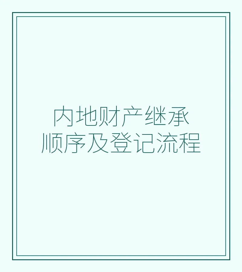 内地财产继承顺序及登记流程