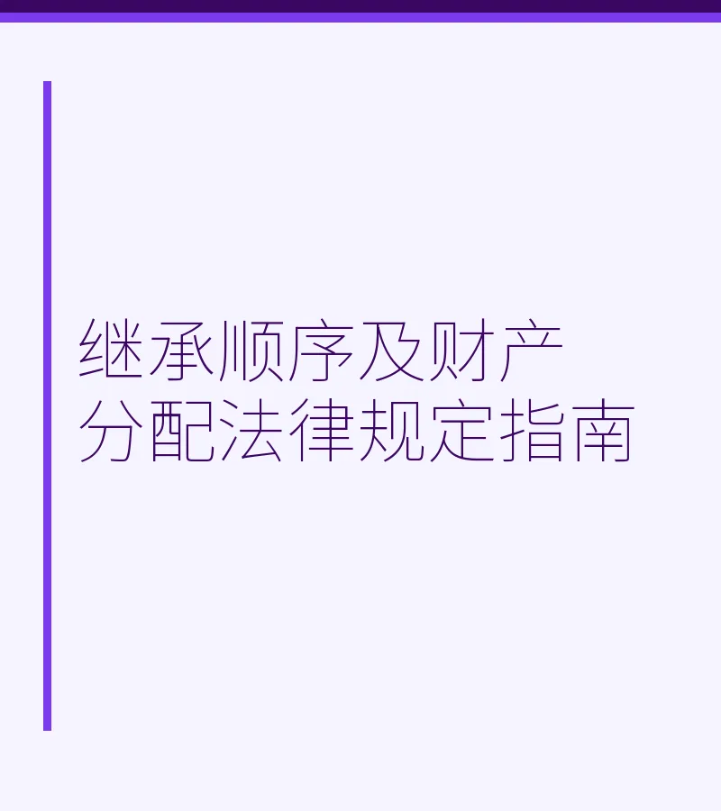 继承顺序及财产分配法律规定指南