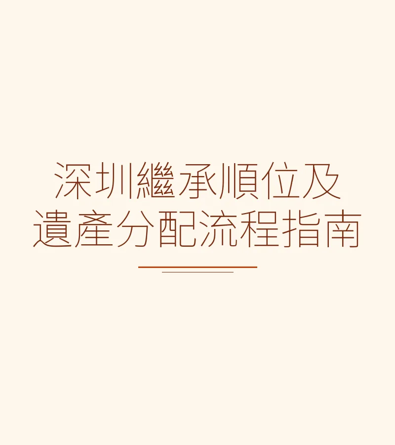 深圳继承顺位及遗产分配流程指南