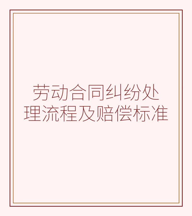 劳动合同纠纷处理流程及赔偿标准